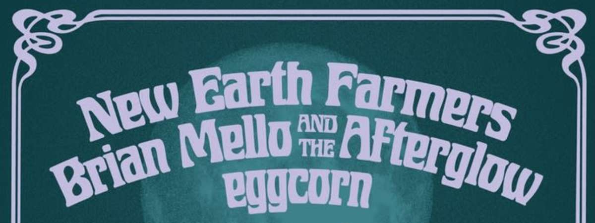 New Earth Farmers + Brian Mello And The Afterglow + Eggcorn