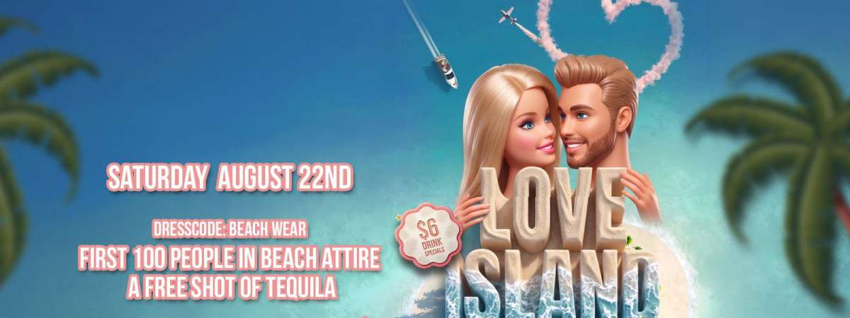 First Annual Love Island Theme Party! Free Cover Guest List until 11PM!