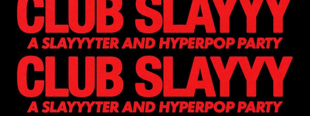 Club Slayyy: Slayyyter + Hyperpop Night  – 21+