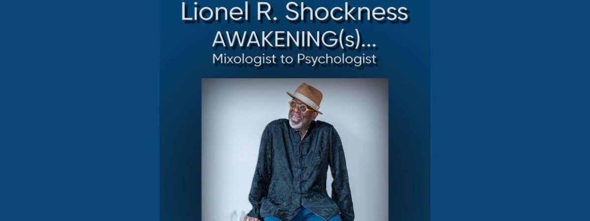 Lionel R. Shockness: Awakening(s)…Mixologist to Psychologist