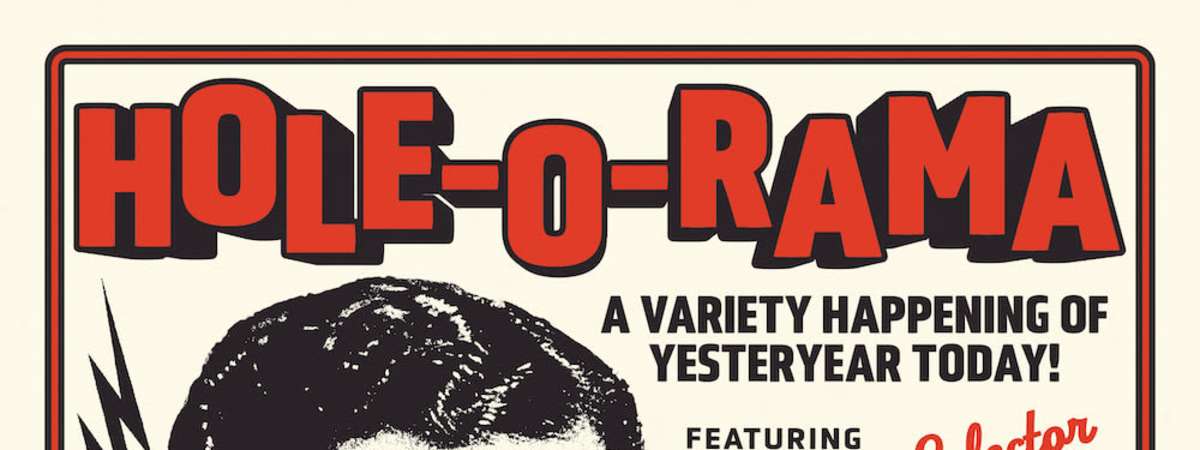 Hole-O-Rama: A Variety Happening of Yesteryear Today!