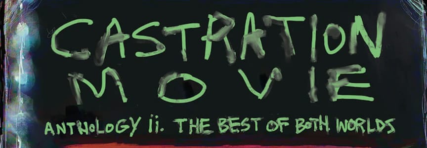 Castration Movie Anthology ii. the best of both worlds