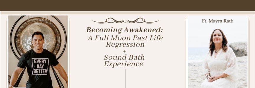Becoming Awakened: Full Moon Past Life Regression + Sound Bath w Mayra Rath