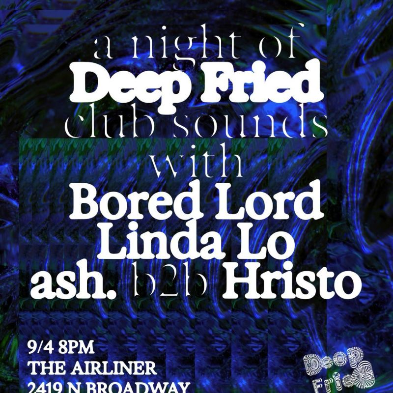 DEEP FRIED w/ Bored Lord, Linda Lo, ash. & Hristo