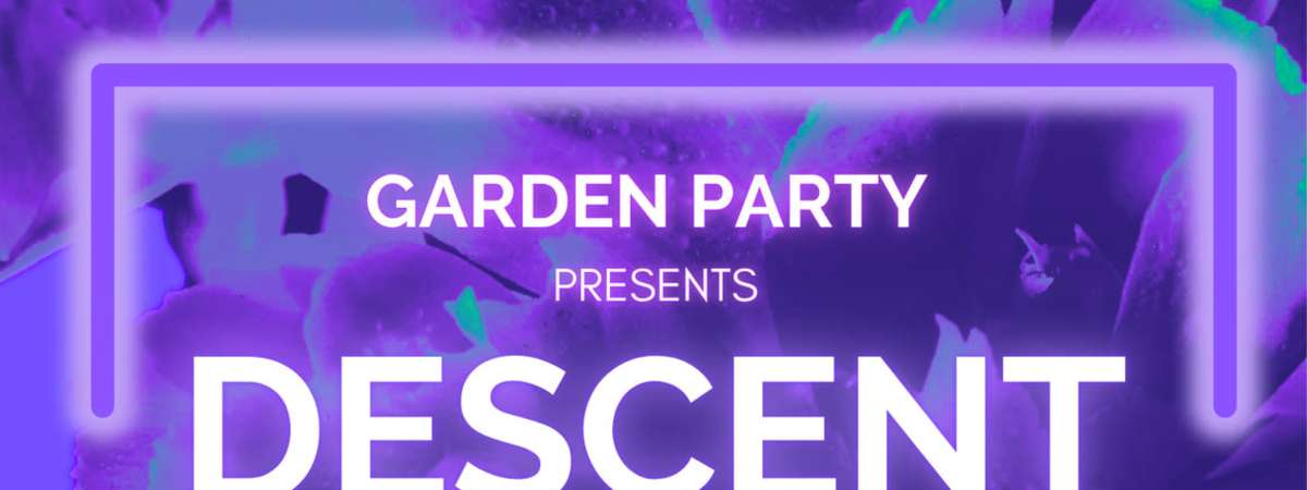 Garden Party presents: DESCENT