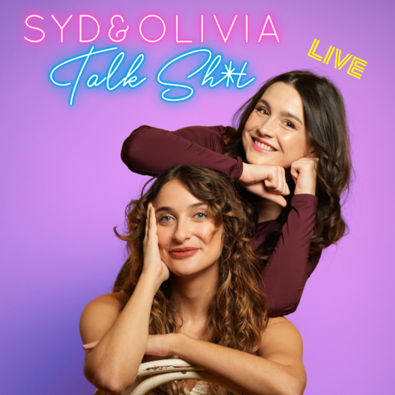 Syd & Olivia Talk Sh*t