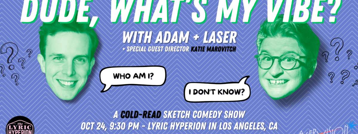 Dude, What’s My Vibe? (with Adam and Laser)