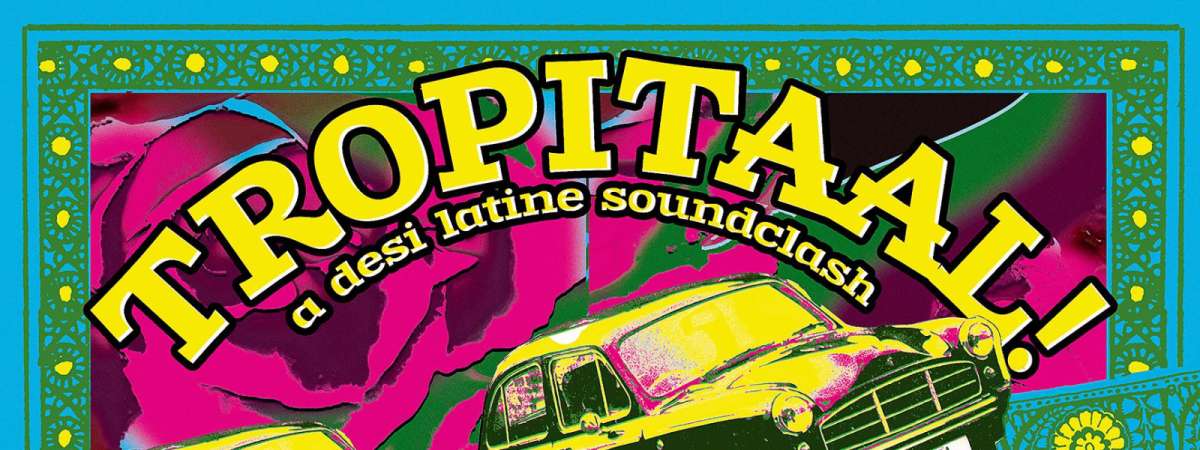 TROPITAAL! Desi Latine Soundclash with DJ Anjali and The Incredible Kid