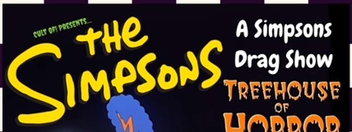 Cult Of! The Simpsons Treehouse Of Horror Drag Show!