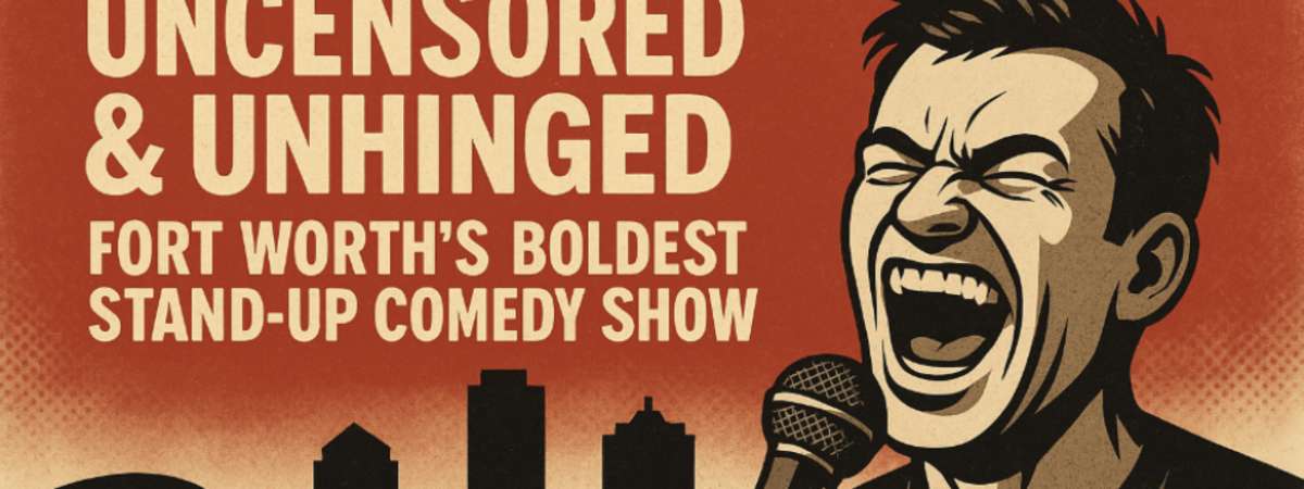 Uncensored & Unhinged: Fort Worth’s Boldest Stand-Up Comedy Show [SATURDAY Night Edition]