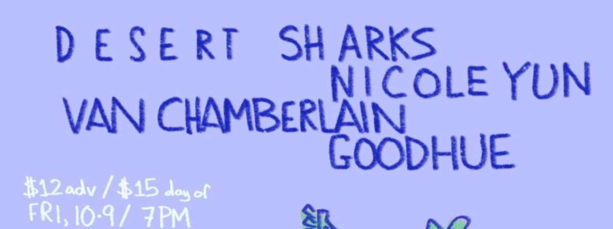 Desert Sharks w/ Nicole Yun, Van Chamberlain + Goodhue