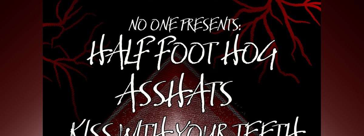 Half Foot Hog, Asshats, Kiss with Your Teeth