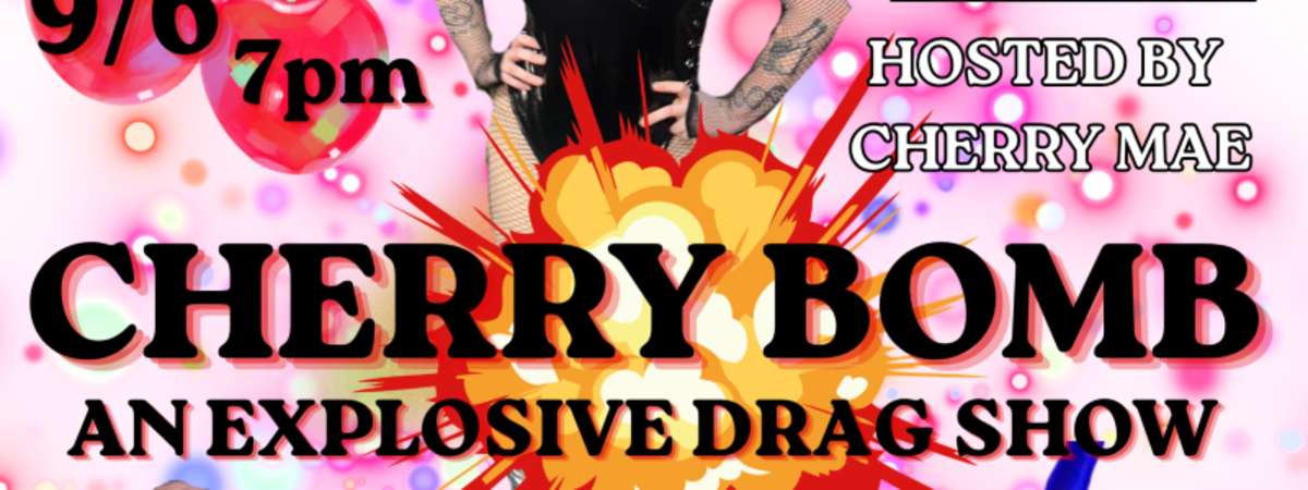 Cheery Bomb!  An Explosive Drag Show w/ Ryan Heartz, Hottboxx 9000, Slick Van Dyke