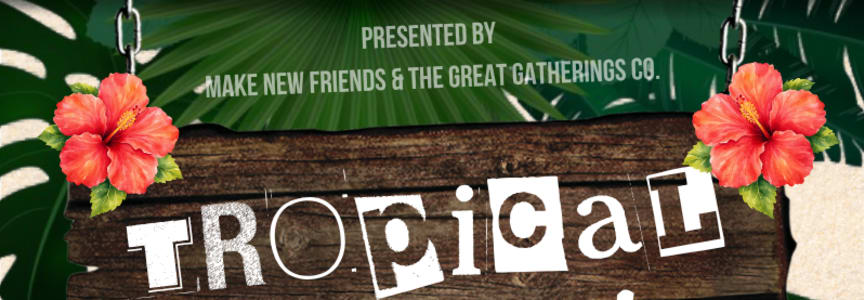 Tropical House Party (Presented by Make New Friends & New Gatehrings)