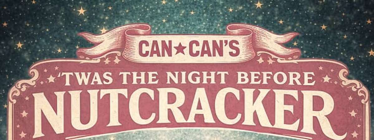 Can Can’s Twas the Night Before Nutcracker