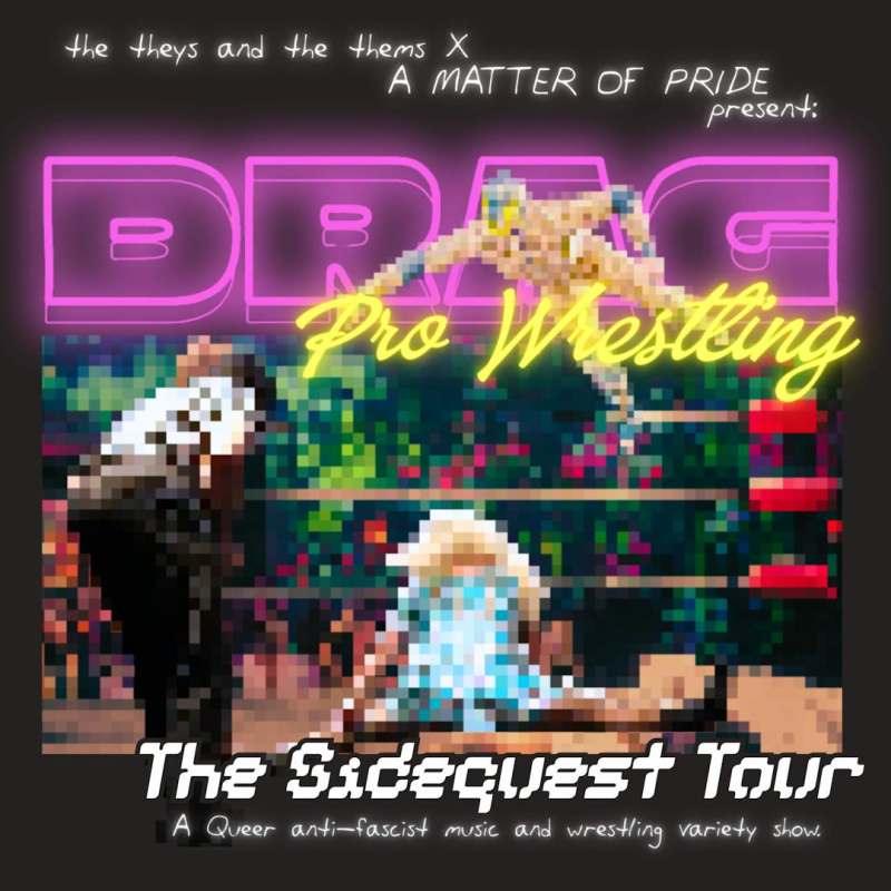 The Sidequest Tour: A Music and Drag Wrestling Variety Show with A Matter of Pride Wrestling; The Theys and the Thems