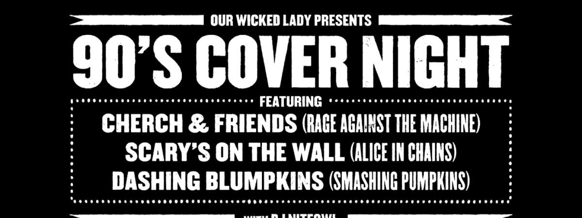 Our Wicked Lady Presents: 90's Cover Night, Cherch & Friends, Scarys on the Wall, Dashing Blumpkins, DJ NiteOwl