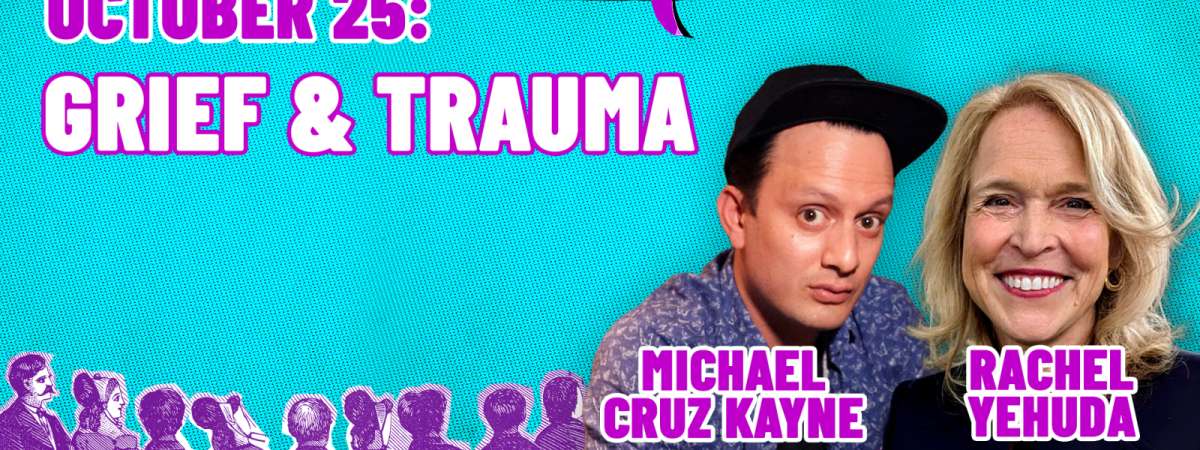 Comedians Interview Experts: Grief, trauma and your brain with Michael Cruz Kayne and Rachel Yehuda