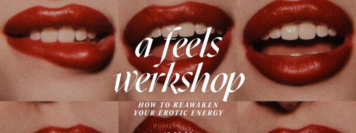 a feels werkshop: how to reawaken your erotic energy