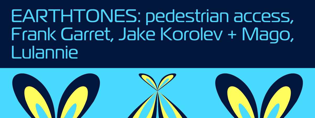EARTHTONES: Pedestrian Access, Frank Garret, Jake Korolev + Mago, Lulannie