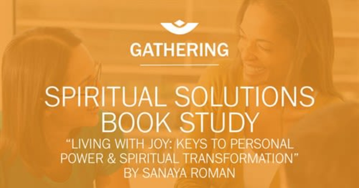 SPIRITUAL SOLUTIONS – BOOK STUDY: “Living With Joy: Keys to Personal Power & Spiritual Transformation” by Sanaya Roman