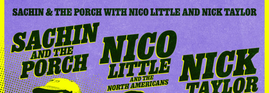 Sachin & The Porch, Nico Little & The North Americans, Nick Taylor