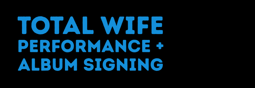 Total Wife Performance & Album Signing + BEER:30