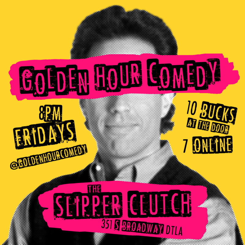 GOLDEN HOUR COMEDY AT SLIPPER CLUTCH in LA at The Slipper Clutch